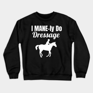 I MANE-ly do Dressage Crewneck Sweatshirt